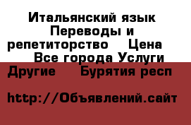 Итальянский язык.Переводы и репетиторство. › Цена ­ 600 - Все города Услуги » Другие   . Бурятия респ.